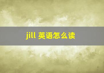 jill 英语怎么读